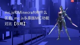 mc.js和minecraft有什么区别_mc.js与原版mc功能对比【攻略】