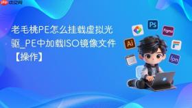 老毛桃pe怎么挂载虚拟光驱_pe中加载iso镜像文件【操作】