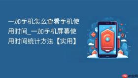 一加手机怎么查看手机使用时间_一加手机屏幕使用时间统计方法【实用】