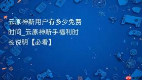云原神新用户有多少免费时间_云原神新手福利时长说明【必看】