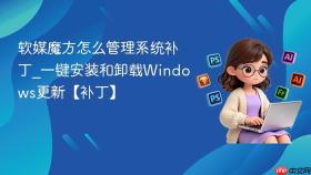 软媒魔方怎么管理系统补丁_一键安装和卸载Windows更新【补丁】