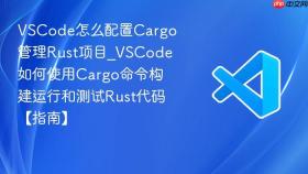 vscode怎么配置cargo管理rust项目_vscode如何使用cargo命令构建运行和测试rust代码【指南】