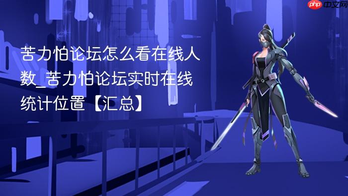 苦力怕论坛怎么看在线人数_苦力怕论坛实时在线统计位置【汇总】