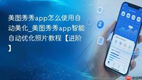 美图秀秀app怎么使用自动美化_美图秀秀app智能自动优化照片教程【进阶】