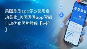 美图秀秀app怎么使用自动美化_美图秀秀app智能自动优化照片教程【进阶】