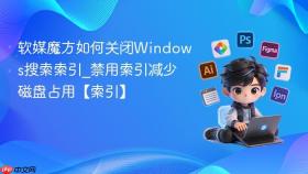 软媒魔方如何关闭Windows搜索索引_禁用索引减少磁盘占用【索引】