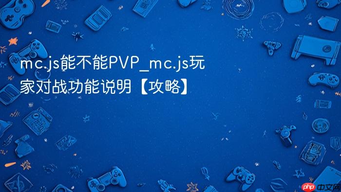 mc.js能不能pvp_mc.js玩家对战功能说明【攻略】