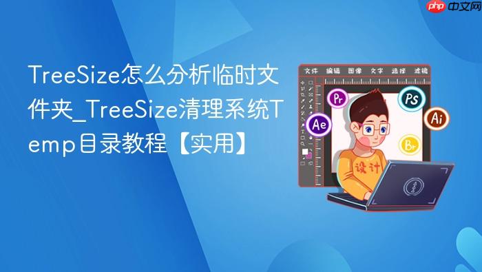 treesize怎么分析临时文件夹_treesize清理系统temp目录教程【实用】