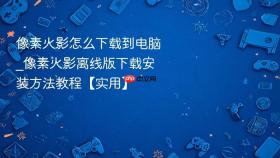 像素火影怎么下载到电脑_像素火影离线版下载安装方法教程【实用】