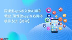 雨课堂app怎么参加问卷调查_雨课堂app在线问卷填写方法【简单】