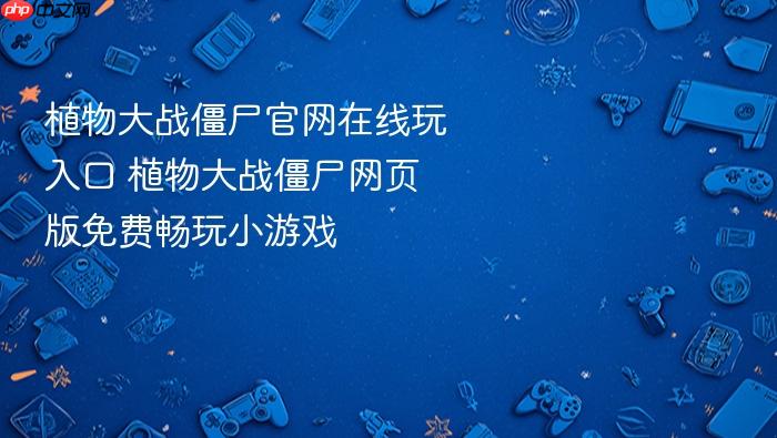 植物大战僵尸官网在线玩入口 植物大战僵尸网页版免费畅玩小游戏