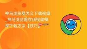 神马浏览器怎么下载视频_神马浏览器在线视频嗅探下载方法【技巧】