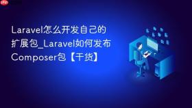 Laravel怎么开发自己的扩展包_Laravel如何发布Composer包【干货】