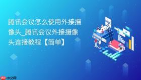 腾讯会议怎么使用外接摄像头_腾讯会议外接摄像头连接教程【简单】