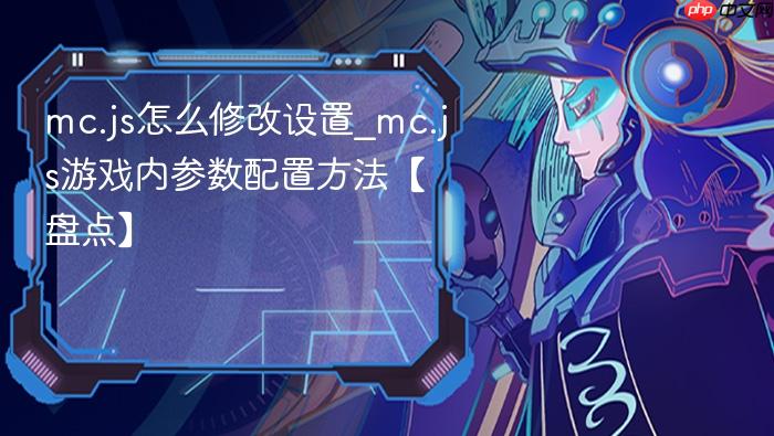 mc.js怎么修改设置_mc.js游戏内参数配置方法【盘点】