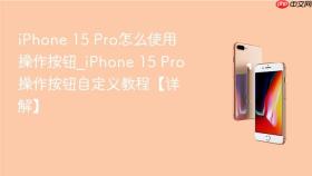 iphone 15 pro怎么使用操作按钮_iphone 15 pro操作按钮自定义教程【详解】