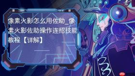像素火影怎么用佐助_像素火影佐助操作连招技能教程【详解】
