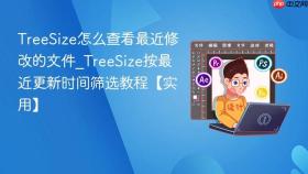 TreeSize怎么查看最近修改的文件_TreeSize按最近更新时间筛选教程【实用】
