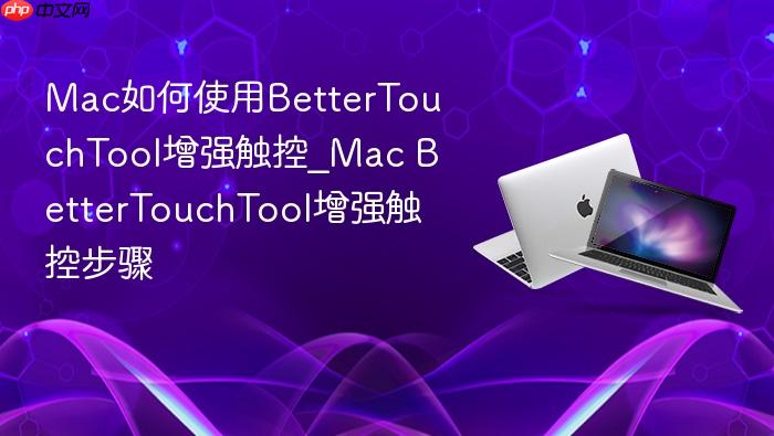 mac如何使用bettertouchtool增强触控_mac bettertouchtool增强触控步骤