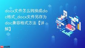 docx文件怎么转换成doc格式_docx文件另存为doc兼容格式方法【详解】