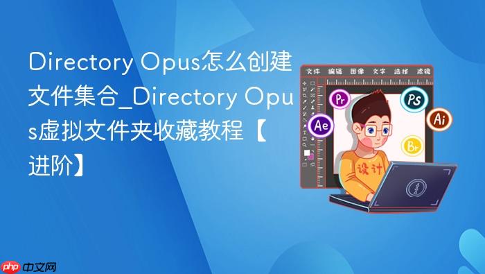 directory opus怎么创建文件集合_directory opus虚拟文件夹收藏教程【进阶】