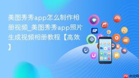 美图秀秀app怎么制作相册视频_美图秀秀app照片生成视频相册教程【高效】