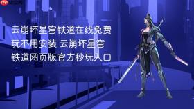 云崩坏星穹铁道在线免费玩不用安装 云崩坏星穹铁道网页版官方秒玩入口