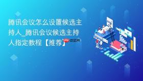 腾讯会议怎么设置候选主持人_腾讯会议候选主持人指定教程【推荐】
