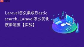 laravel怎么集成elasticsearch_laravel怎么优化搜索速度【实战】