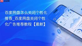百度网盘怎么关闭个性化推荐_百度网盘关闭个性化广告推荐教程【最新】
