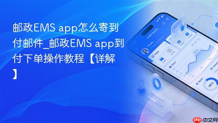 邮政ems app怎么寄到付邮件_邮政ems app到付下单操作教程【详解】