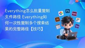 Everything怎么批量复制文件路径 Everything如何一次性复制多个搜索结果的完整路径【技巧】