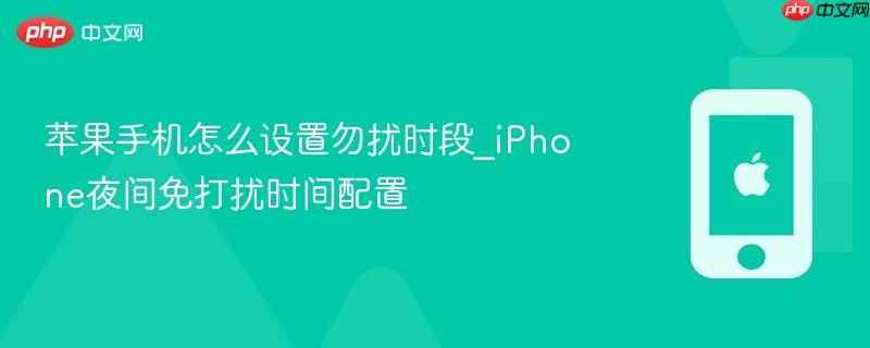 苹果手机怎么设置勿扰时段_iphone夜间免打扰时间配置