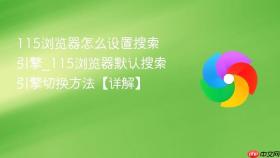 115浏览器怎么设置搜索引擎_115浏览器默认搜索引擎切换方法【详解】