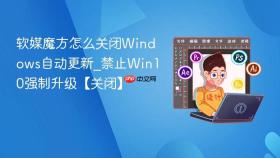 软媒魔方怎么关闭windows自动更新_禁止win10强制升级【关闭】