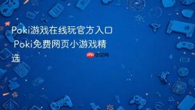 Poki游戏在线玩官方入口 Poki免费网页小游戏精选