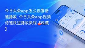 今日头条app怎么设置倍速播放_今日头条app视频倍速快进播放教程【收藏】
