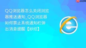 qq浏览器怎么关闭浏览器推送通知_qq浏览器如何禁止系统通知栏弹出消息提醒【妙招】