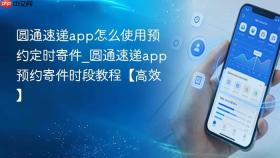 圆通速递app怎么使用预约定时寄件_圆通速递app预约寄件时段教程【高效】