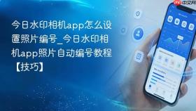 今日水印相机app怎么设置照片编号_今日水印相机app照片自动编号教程【技巧】
