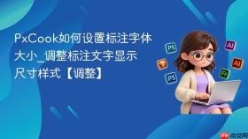 PxCook如何设置标注字体大小_调整标注文字显示尺寸样式【调整】
