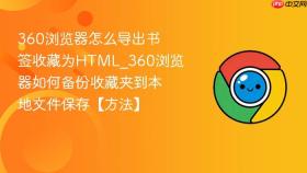 360浏览器怎么导出书签收藏为HTML_360浏览器如何备份收藏夹到本地文件保存【方法】