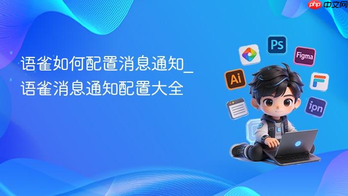 语雀如何配置消息通知_语雀消息通知配置大全