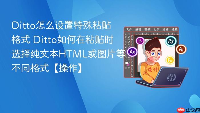ditto怎么设置特殊粘贴格式 ditto如何在粘贴时选择纯文本html或图片等不同格式【操作】