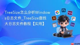 TreeSize怎么分析Windows日志文件_TreeSize查找大日志文件教程【实用】