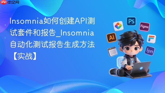 insomnia如何创建api测试套件和报告_insomnia自动化测试报告生成方法【实战】