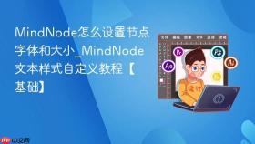 MindNode怎么设置节点字体和大小_MindNode文本样式自定义教程【基础】