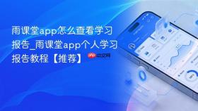 雨课堂app怎么查看学习报告_雨课堂app个人学习报告教程【推荐】
