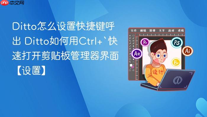 ditto怎么设置快捷键呼出 ditto如何用ctrl+`快速打开剪贴板管理器界面【设置】