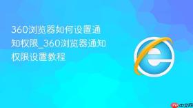 360浏览器如何设置通知权限_360浏览器通知权限设置教程